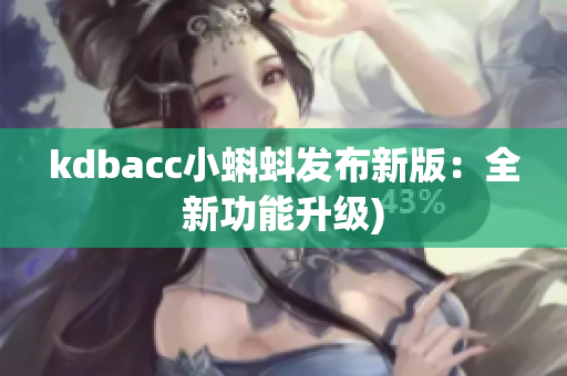 kdbacc小蝌蚪发布新版：全新功能升级)