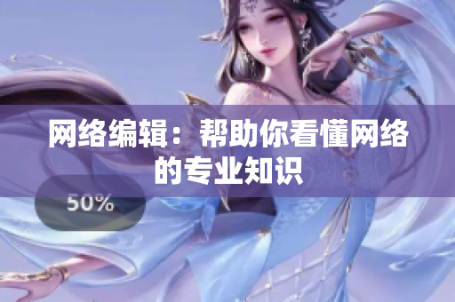 网络编辑：帮助你看懂网络的专业知识
