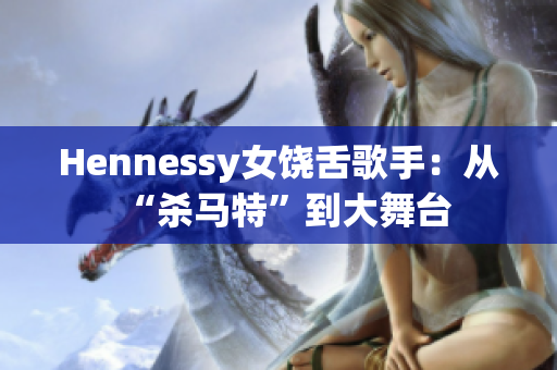 Hennessy女饶舌歌手：从“杀马特”到大舞台