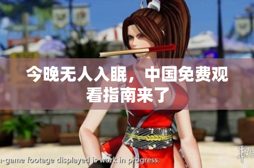 今晚无人入眠，中国免费观看指南来了