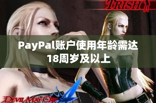 PayPal账户使用年龄需达18周岁及以上