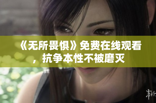 《无所畏惧》免费在线观看，抗争本性不被磨灭