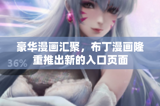 豪华漫画汇聚，布丁漫画隆重推出新的入口页面