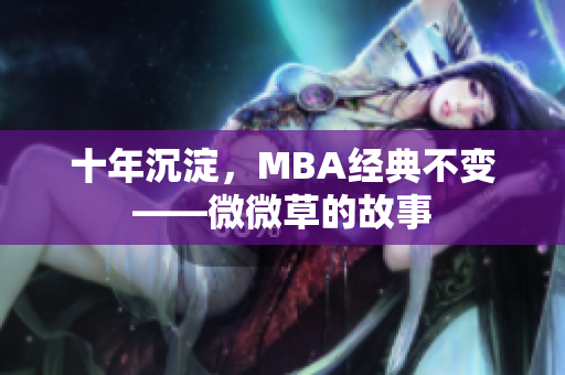 十年沉淀，MBA经典不变——微微草的故事