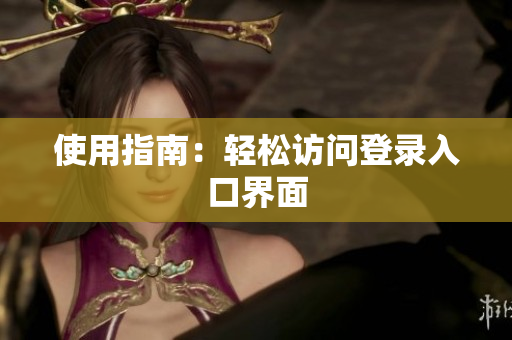 使用指南：轻松访问登录入口界面