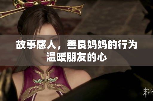 故事感人，善良妈妈的行为温暖朋友的心