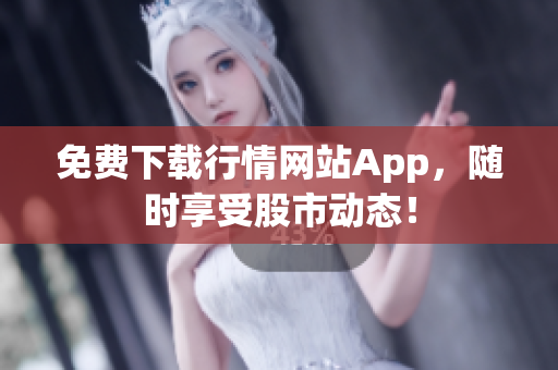 免费下载行情网站App，随时享受股市动态！