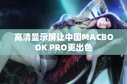 高清显示屏让中国MACBOOK PRO更出色