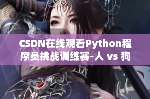 CSDN在线观看Python程序员挑战训练赛-人 vs 狗