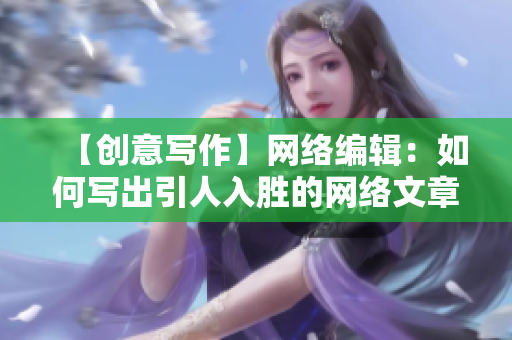 【创意写作】网络编辑：如何写出引人入胜的网络文章