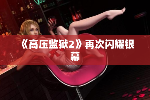 《高压监狱2》再次闪耀银幕