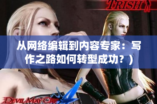 从网络编辑到内容专家：写作之路如何转型成功？)