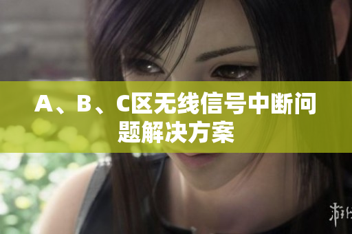 A、B、C区无线信号中断问题解决方案