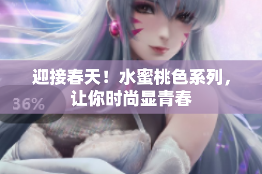 迎接春天！水蜜桃色系列，让你时尚显青春