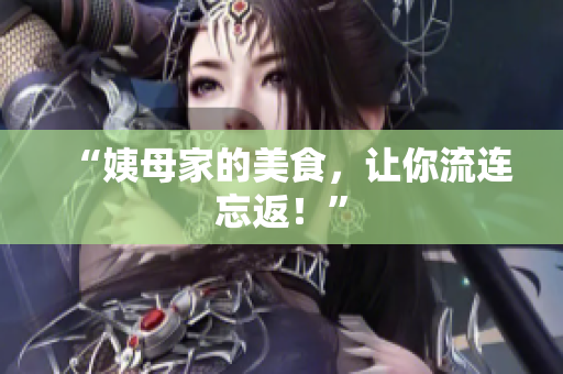 “姨母家的美食，让你流连忘返！”