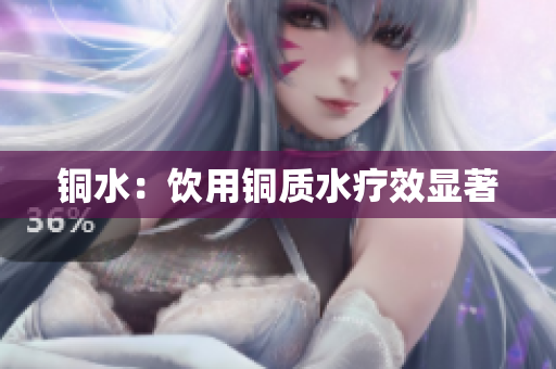 铜水：饮用铜质水疗效显著