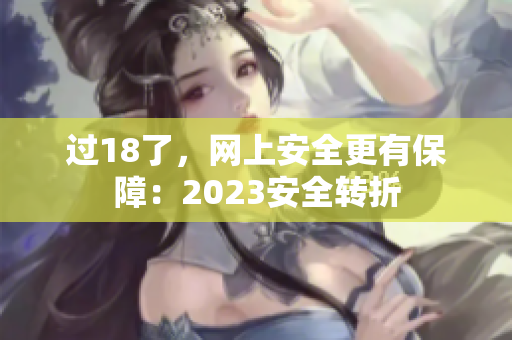 过18了，网上安全更有保障：2023安全转折