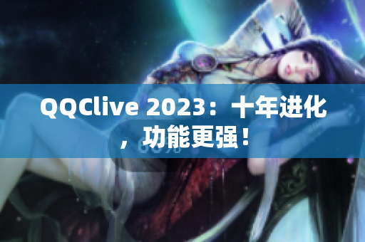 QQClive 2023：十年进化，功能更强！