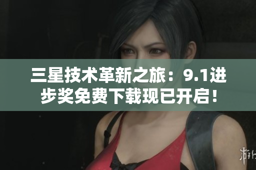 三星技术革新之旅：9.1进步奖免费下载现已开启！