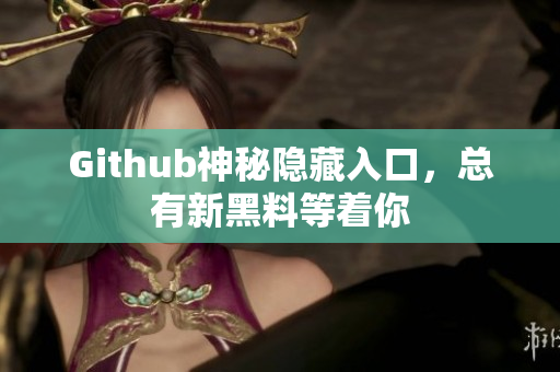 Github神秘隐藏入口，总有新黑料等着你