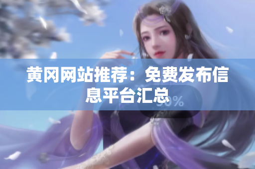 黄冈网站推荐：免费发布信息平台汇总