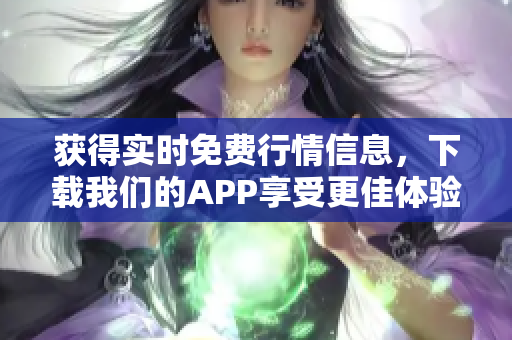 获得实时免费行情信息，下载我们的APP享受更佳体验！