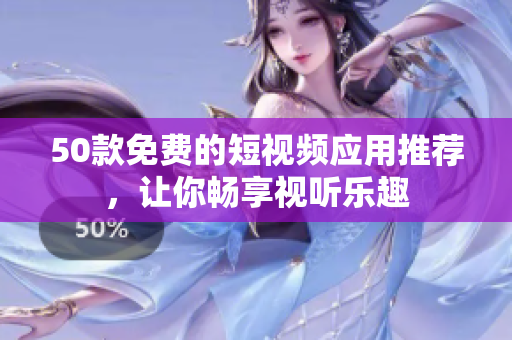 50款免费的短视频应用推荐，让你畅享视听乐趣