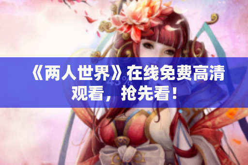 《两人世界》在线免费高清观看，抢先看！