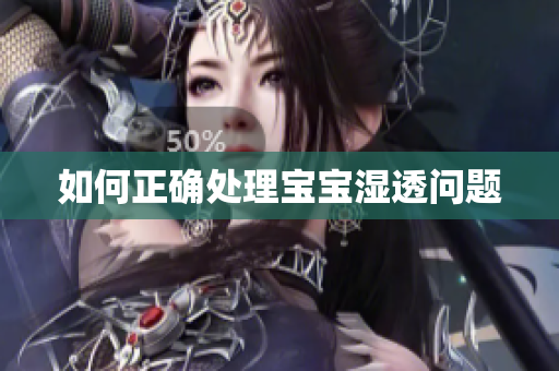 如何正确处理宝宝湿透问题