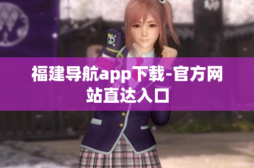 福建导航app下载-官方网站直达入口