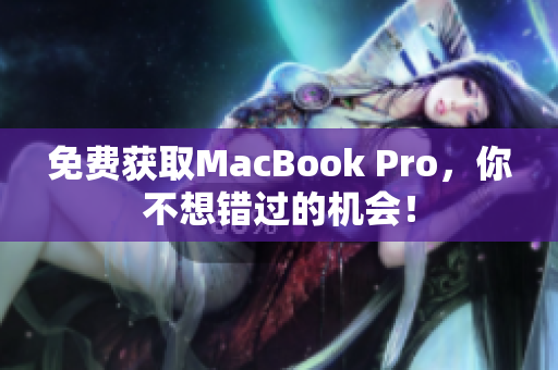 免费获取MacBook Pro，你不想错过的机会！