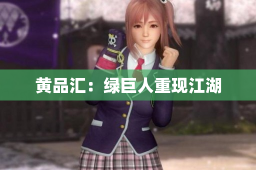黄品汇：绿巨人重现江湖