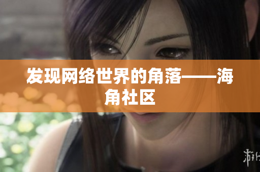 发现网络世界的角落——海角社区