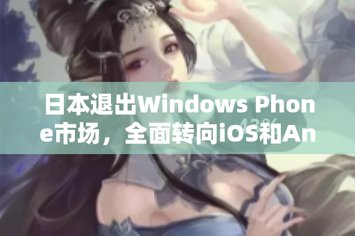 日本退出Windows Phone市场，全面转向iOS和Android