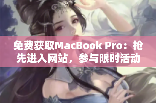 免费获取MacBook Pro：抢先进入网站，参与限时活动