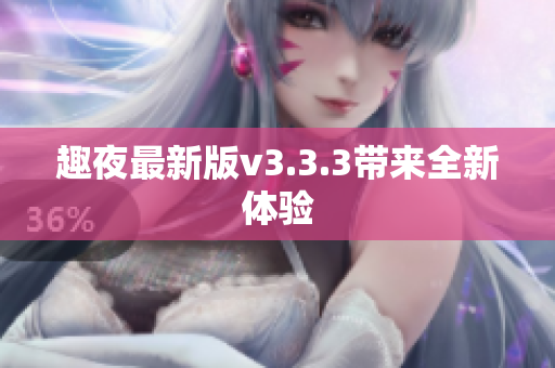 趣夜最新版v3.3.3带来全新体验