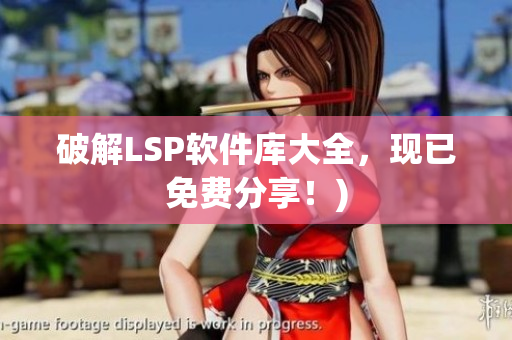 破解LSP软件库大全，现已免费分享！)