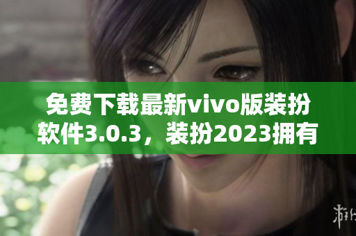 免费下载最新vivo版装扮软件3.0.3，装扮2023拥有全新界面