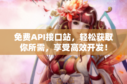 免费API接口站，轻松获取你所需，享受高效开发！