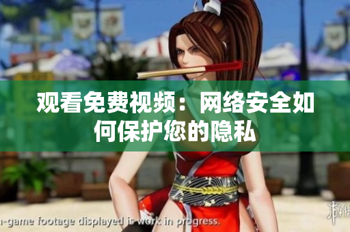 观看免费视频：网络安全如何保护您的隐私