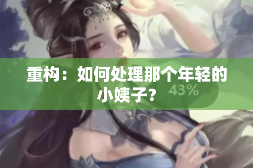 重构：如何处理那个年轻的小姨子？