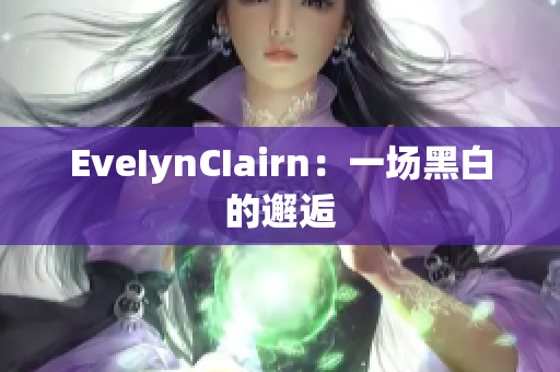 EveIynCIairn：一场黑白的邂逅