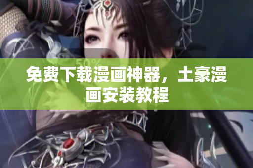 免费下载漫画神器，土豪漫画安装教程
