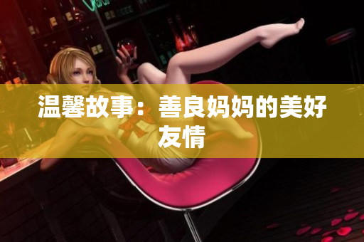 温馨故事：善良妈妈的美好友情