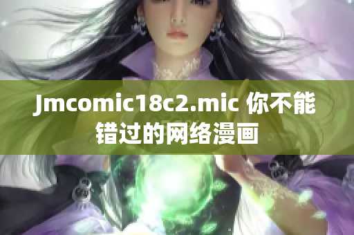 Jmcomic18c2.mic 你不能错过的网络漫画