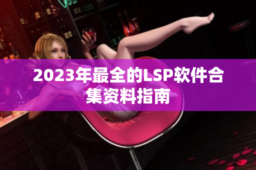 2023年最全的LSP软件合集资料指南