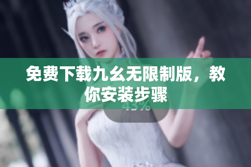 免费下载九幺无限制版，教你安装步骤