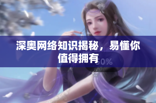 深奥网络知识揭秘，易懂你值得拥有