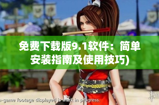 免费下载版9.1软件：简单安装指南及使用技巧)