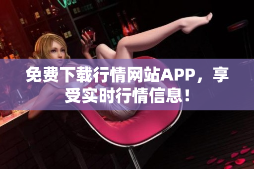 免费下载行情网站APP，享受实时行情信息！